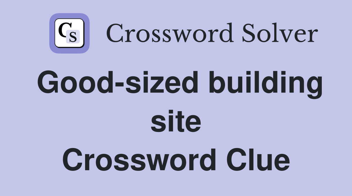 Good-sized building site Crossword Clue