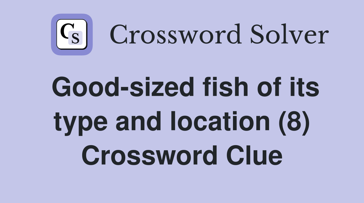Good-sized fish of its type and location (8) Crossword Clue