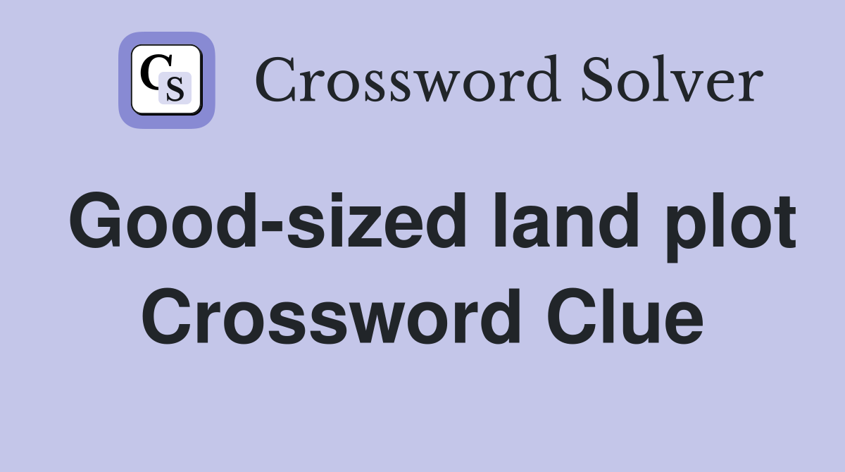 Good-sized land plot Crossword Clue