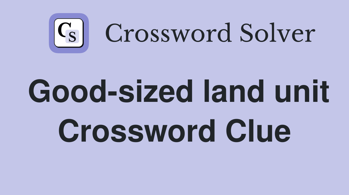 Good-sized land unit Crossword Clue