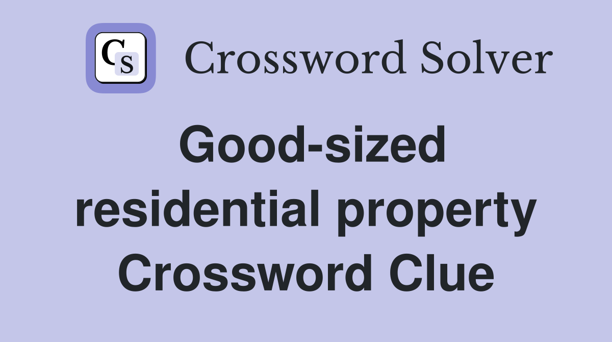 Good-sized residential property Crossword Clue