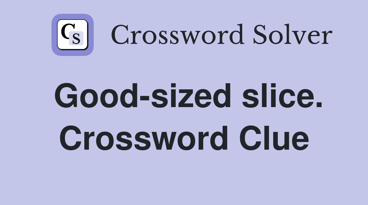 Good-sized slice. Crossword Clue