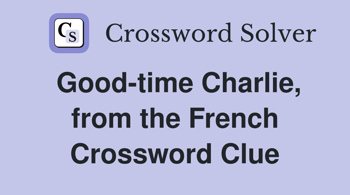 Good-time Charlie, from the French Crossword Clue