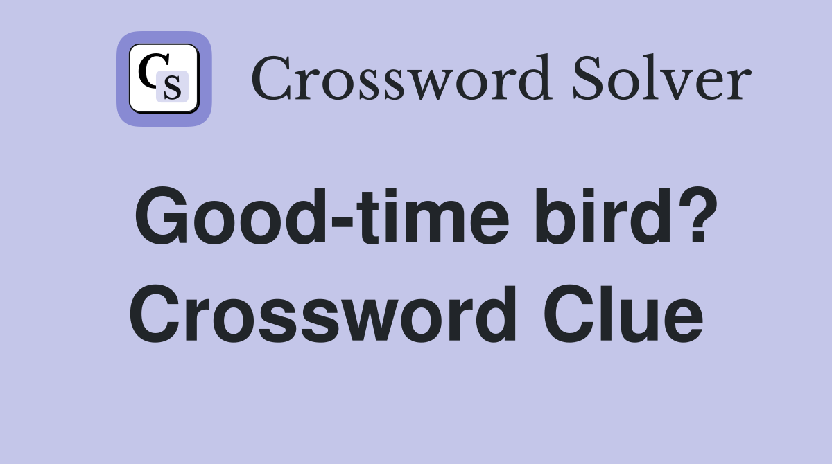 Good-time bird? Crossword Clue