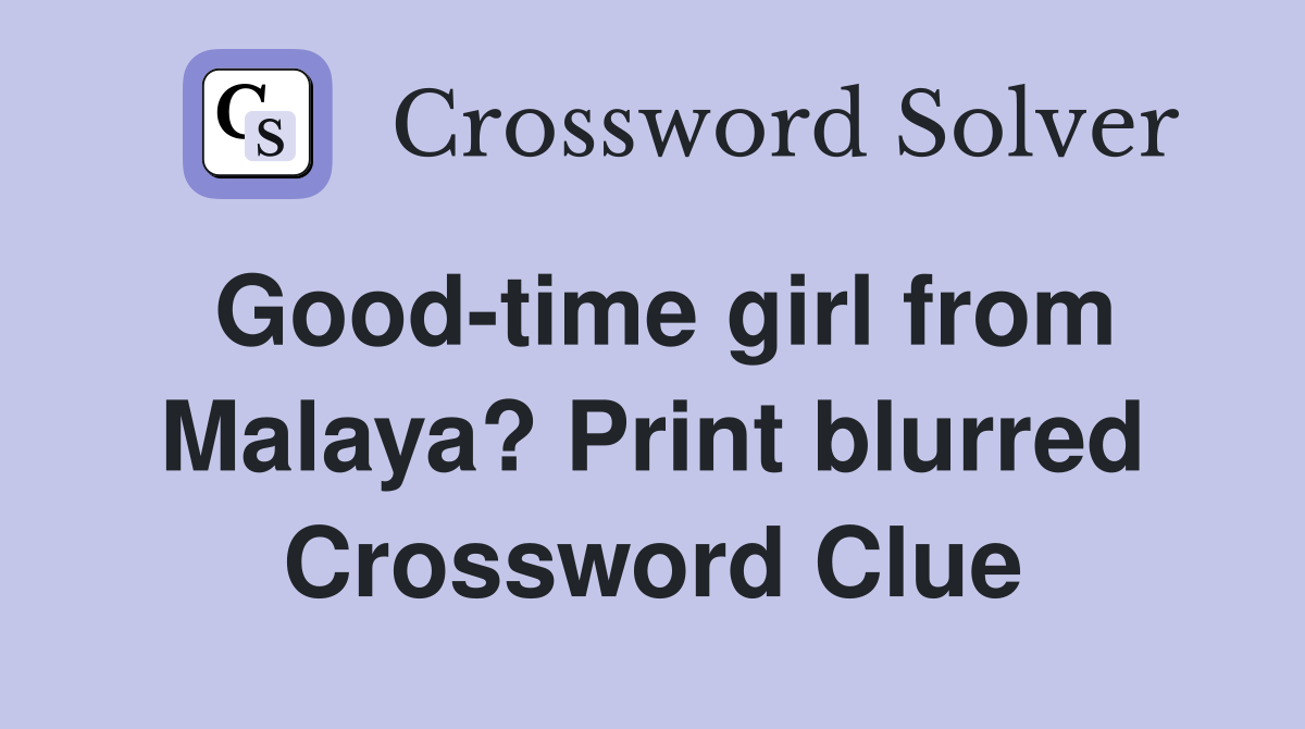 Good-time girl from Malaya? Print blurred Crossword Clue