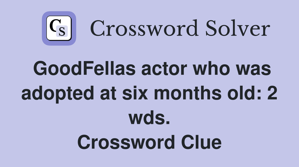 GoodFellas actor who was adopted at six months old: 2 wds. Crossword Clue