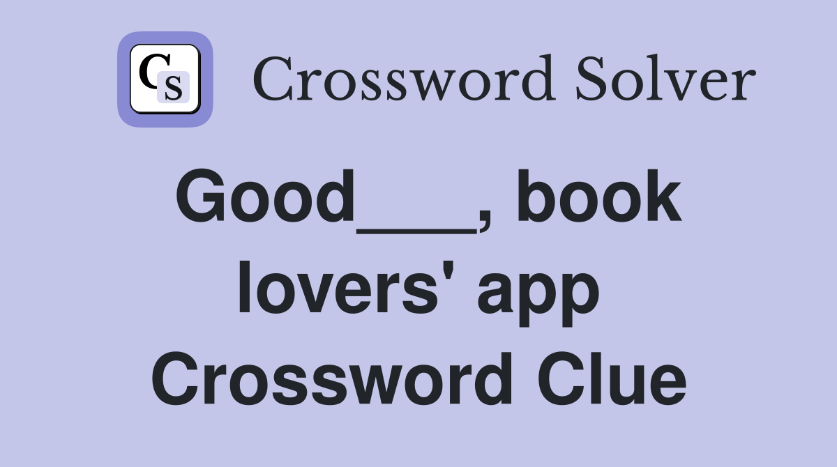 Good___, book lovers' app Crossword Clue