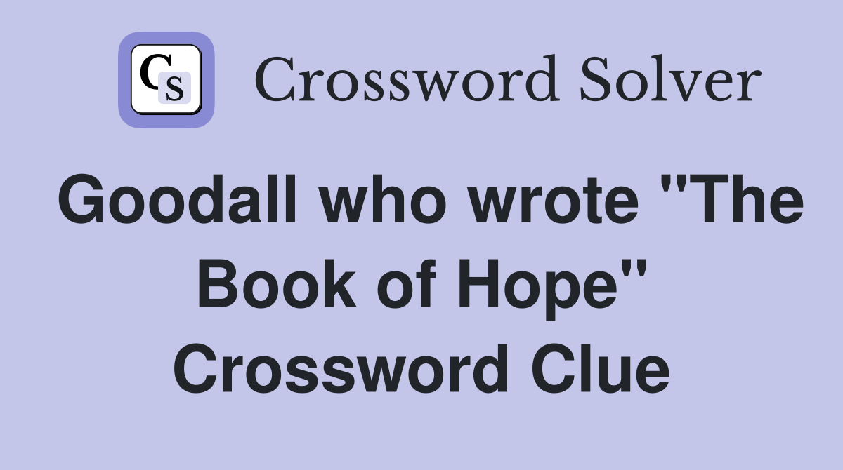 Goodall who wrote "The Book of Hope" Crossword Clue