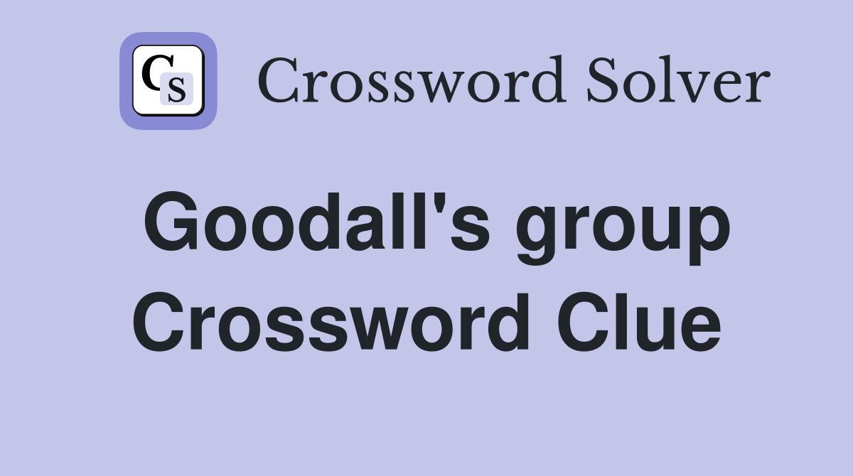 Goodall's group Crossword Clue