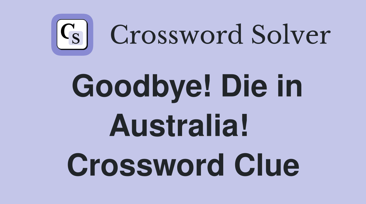 Goodbye! Die in Australia!  Crossword Clue