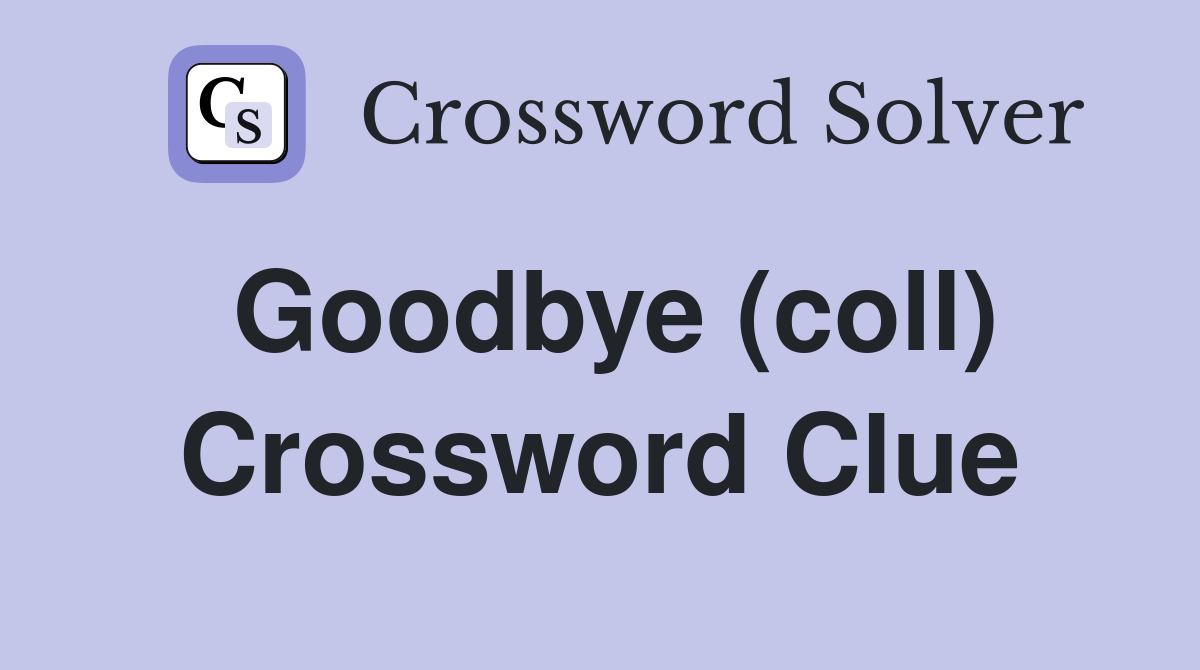 Goodbye (coll) Crossword Clue