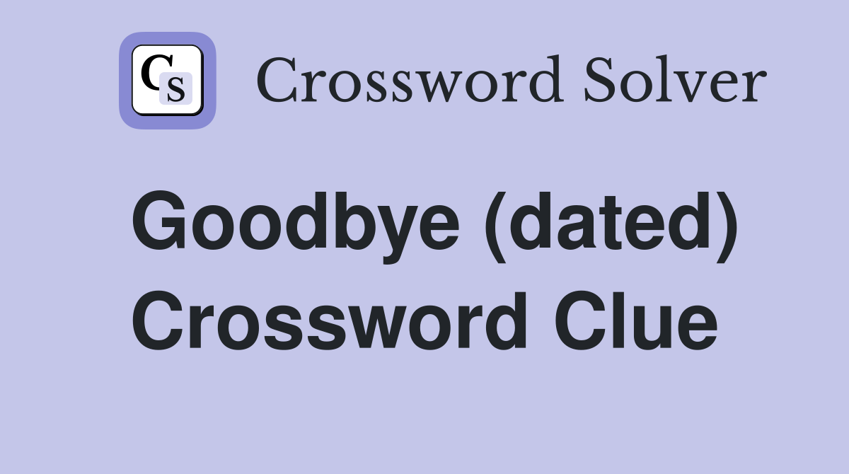 Goodbye (dated) Crossword Clue