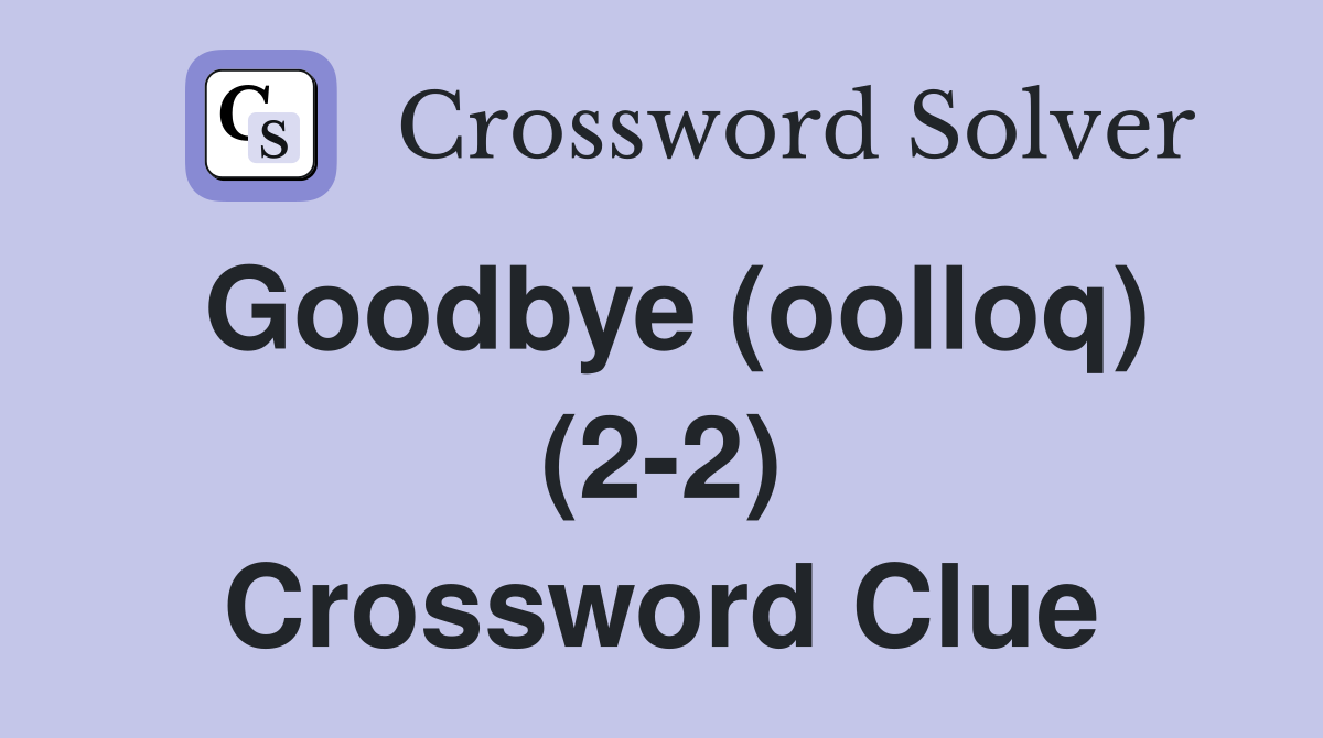 Goodbye (oolloq) (2-2) Crossword Clue