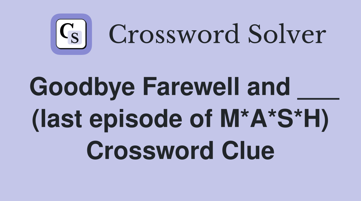 Goodbye Farewell and ___ (last episode of M*A*S*H) Crossword Clue
