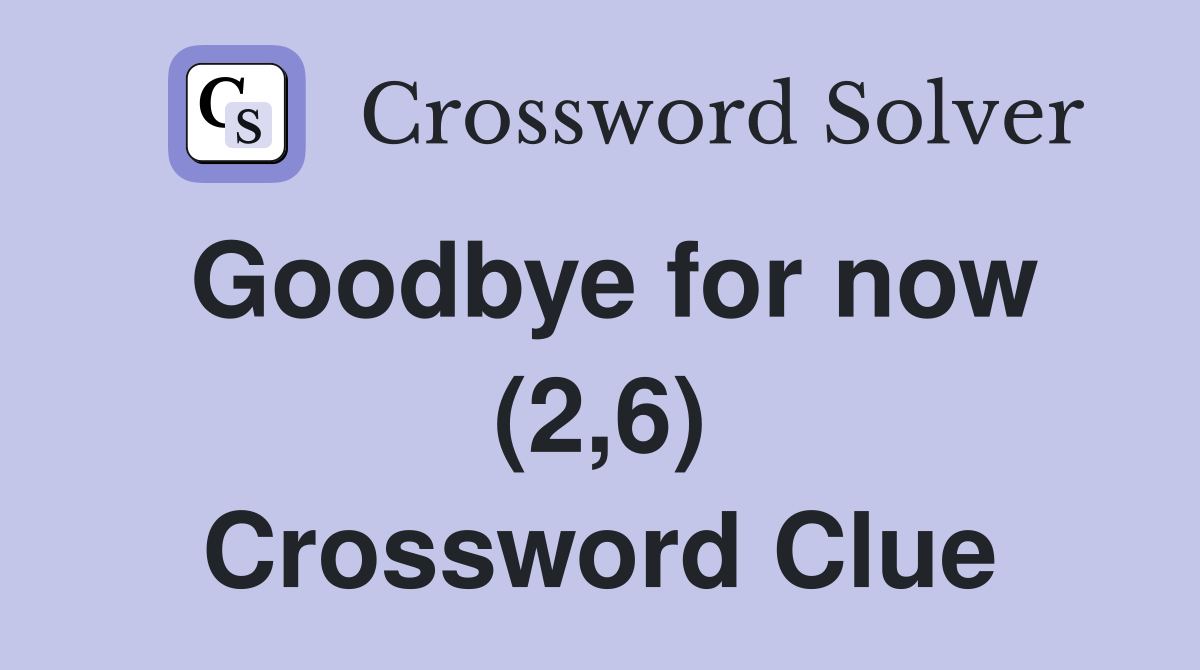 Goodbye for now (2,6) Crossword Clue