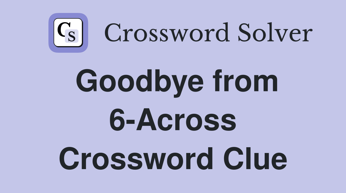 Goodbye from 6-Across Crossword Clue