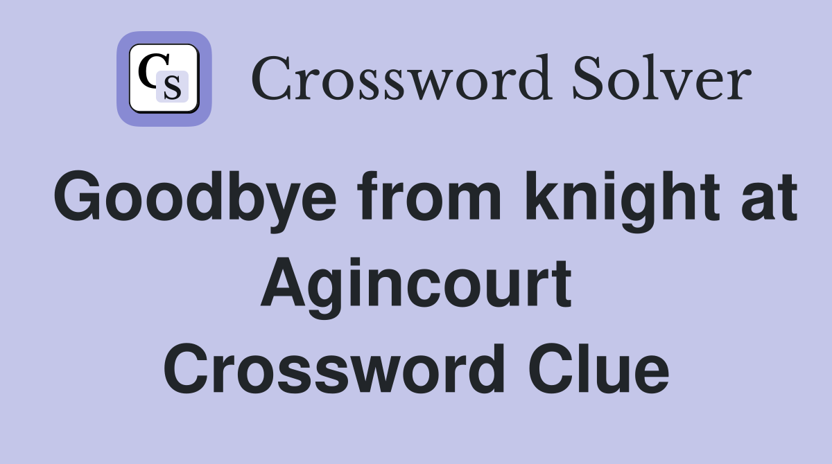 Goodbye from knight at Agincourt Crossword Clue