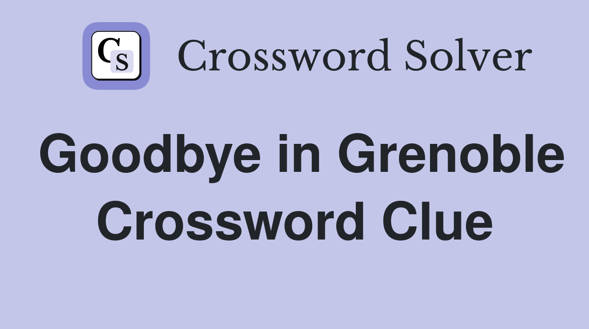 Goodbye in Grenoble Crossword Clue