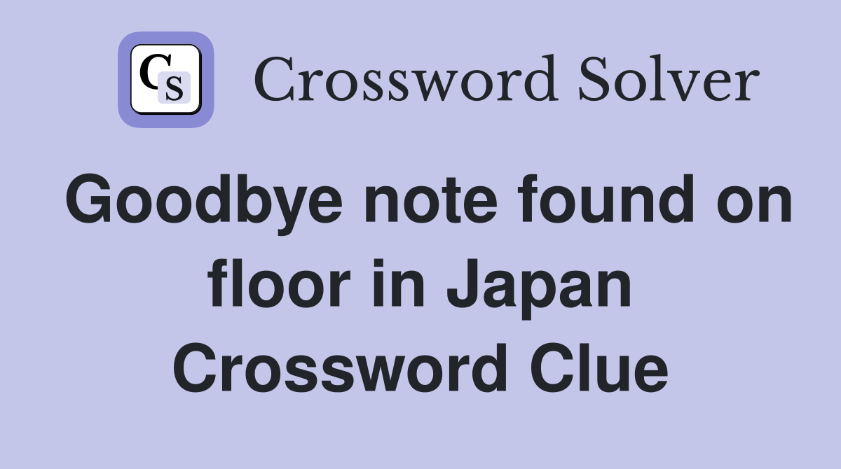 Goodbye note found on floor in Japan Crossword Clue
