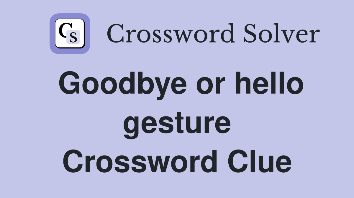 Goodbye or hello gesture Crossword Clue