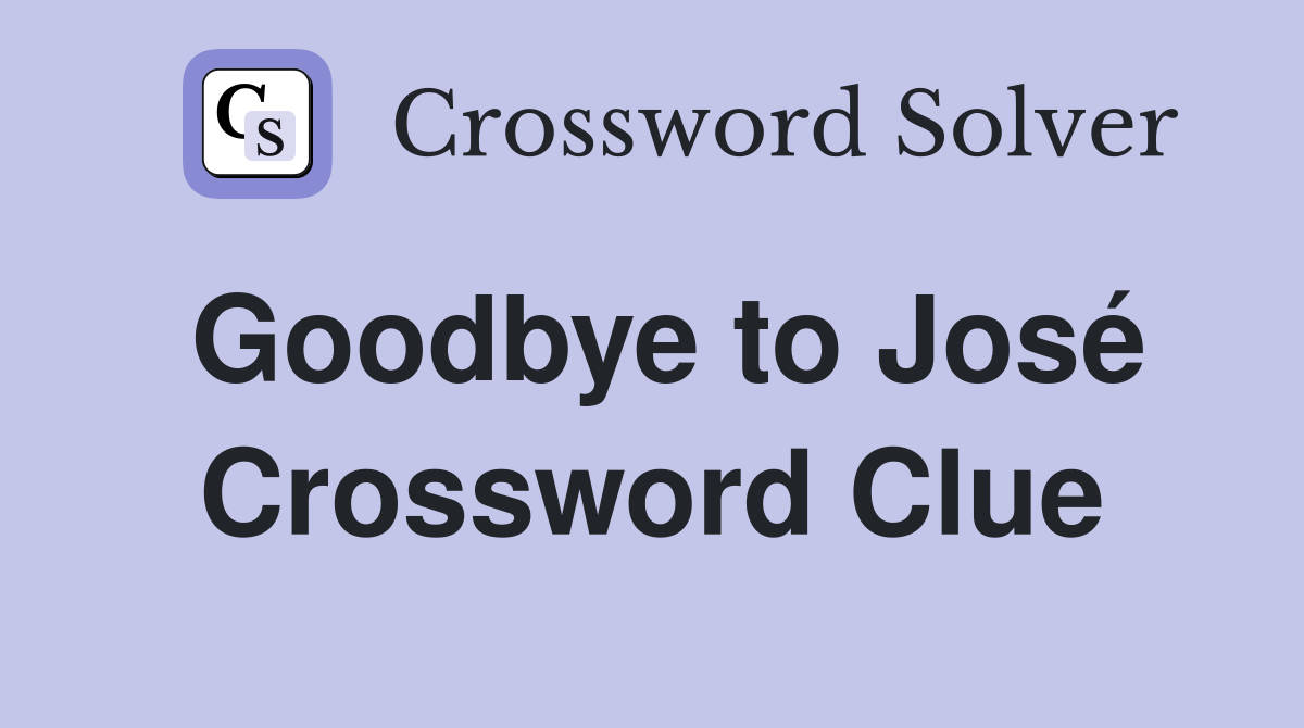 Goodbye to José Crossword Clue