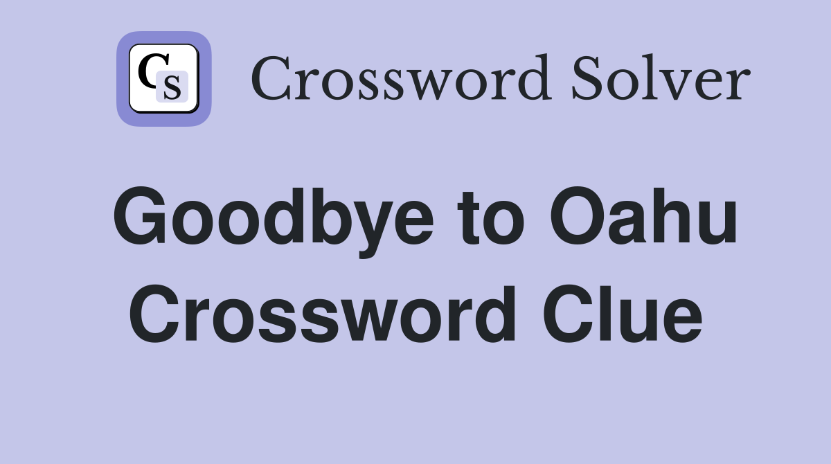 Goodbye to Oahu Crossword Clue