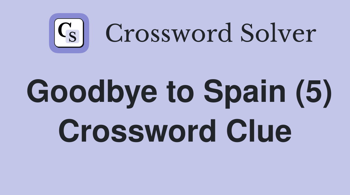 Goodbye to Spain (5) Crossword Clue Answers Crossword Solver