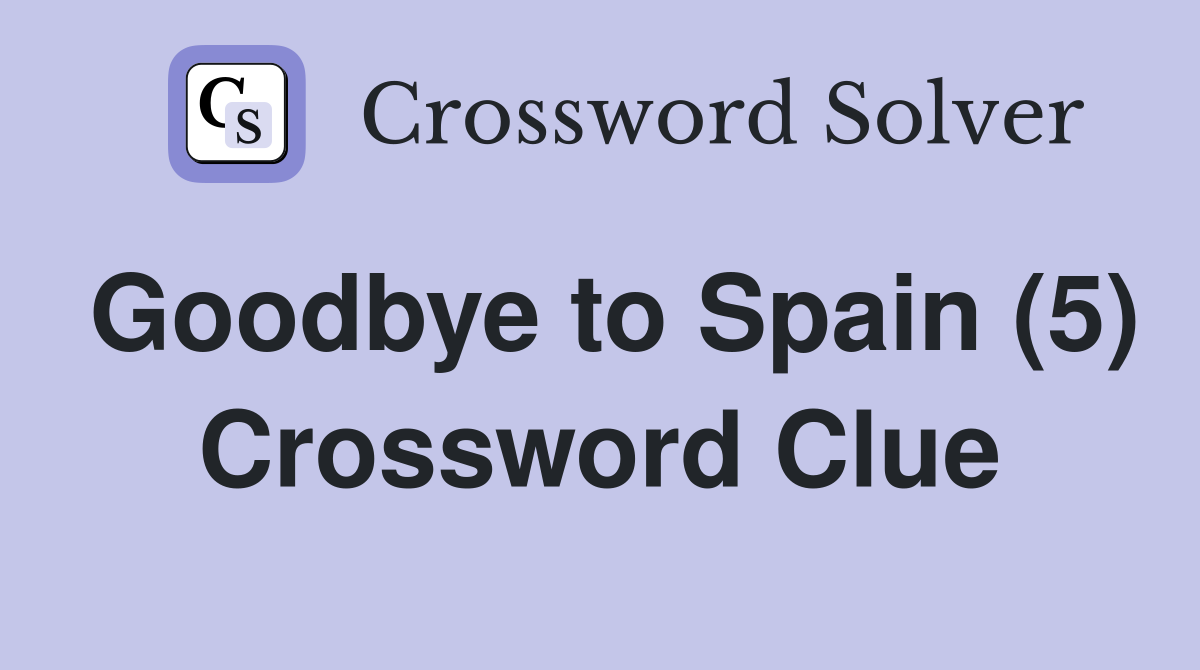 Goodbye to Spain (5) Crossword Clue