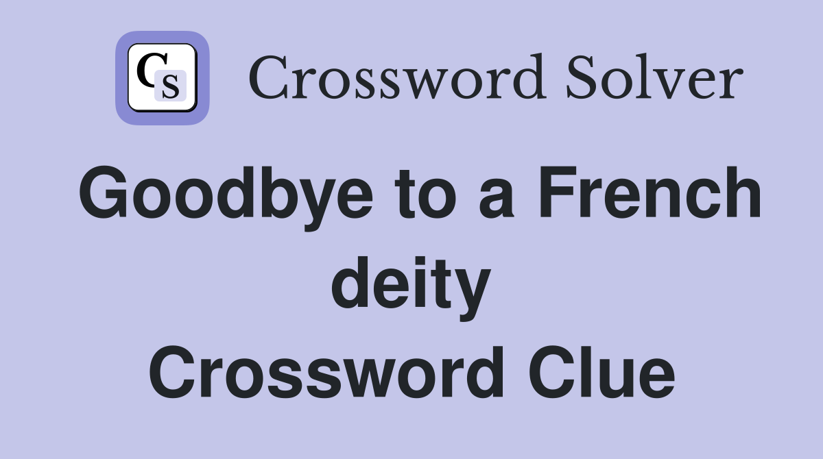 Goodbye to a French deity Crossword Clue