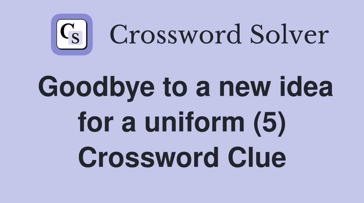 Goodbye to a new idea for a uniform (5) Crossword Clue