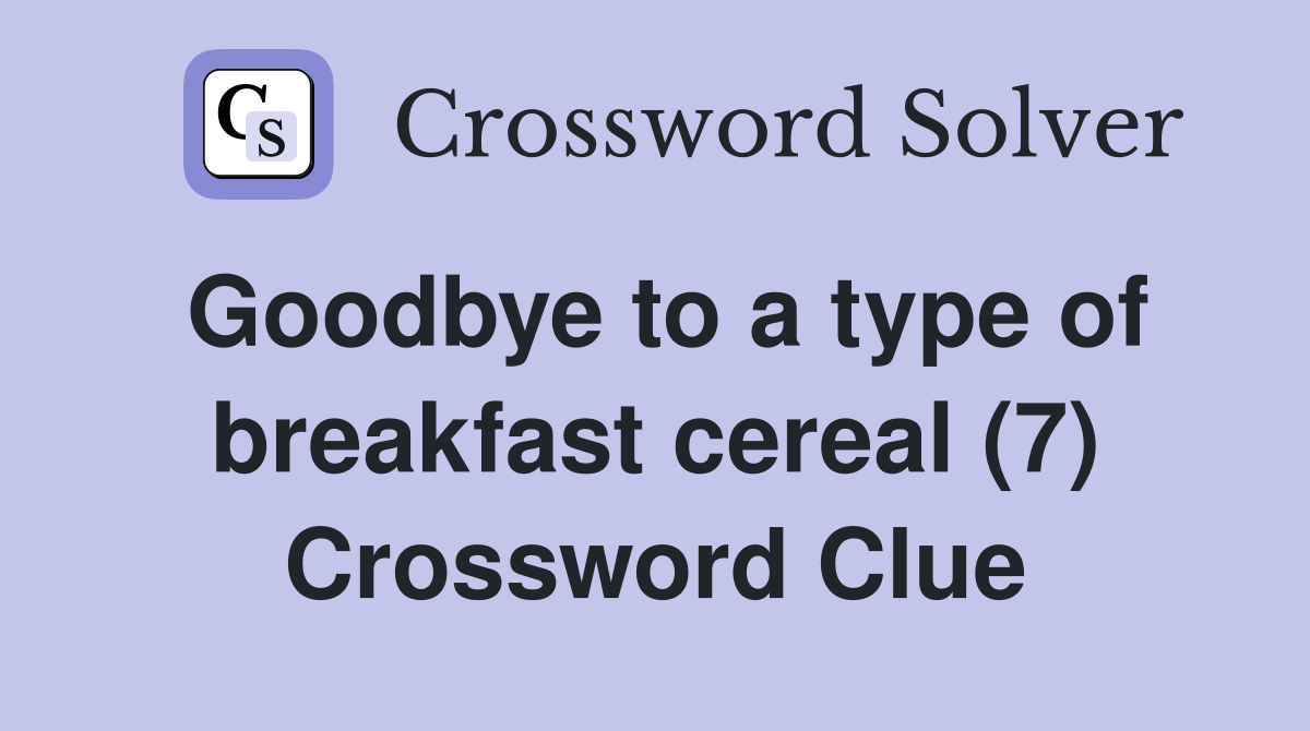 Goodbye to a type of breakfast cereal (7) Crossword Clue