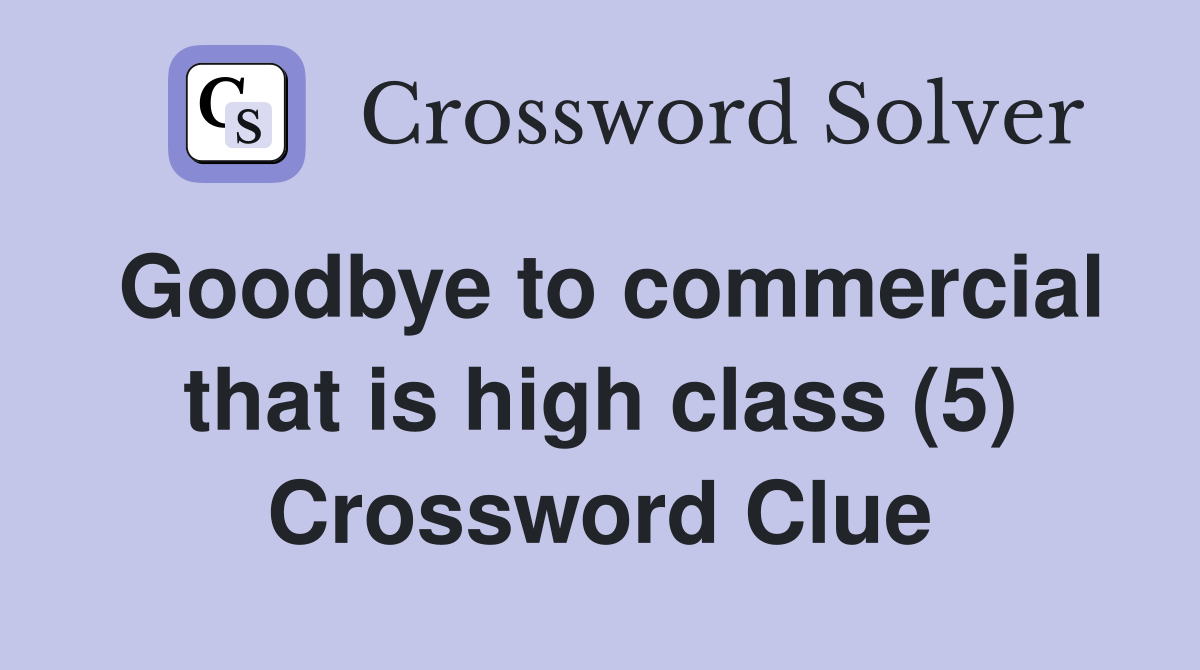 Goodbye to commercial that is high class (5) Crossword Clue