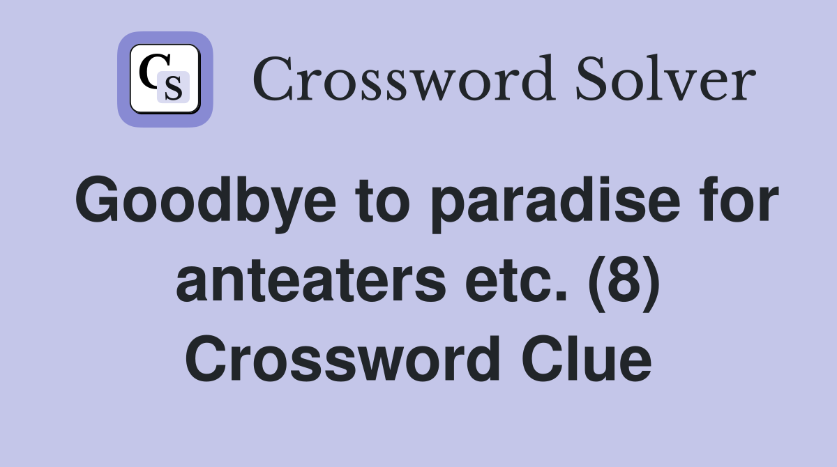 Goodbye to paradise for anteaters etc. (8) Crossword Clue