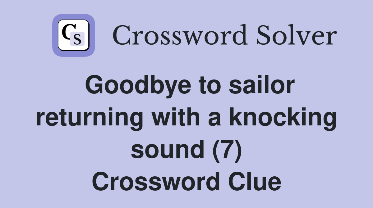 Goodbye to sailor returning with a knocking sound (7) Crossword Clue