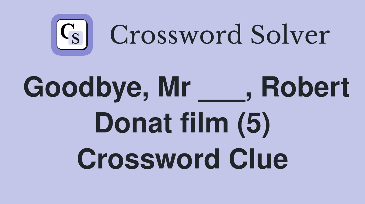 Goodbye, Mr ___, Robert Donat film (5) Crossword Clue
