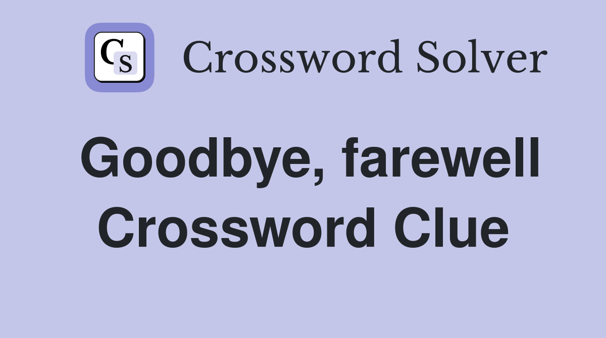 Goodbye, farewell Crossword Clue