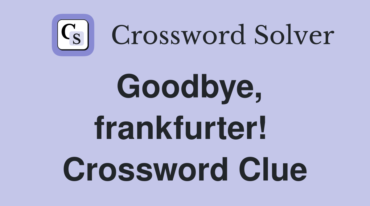Goodbye, frankfurter!  Crossword Clue