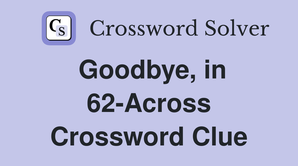 Goodbye, in 62-Across Crossword Clue