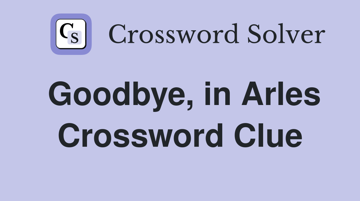 Goodbye, in Arles Crossword Clue