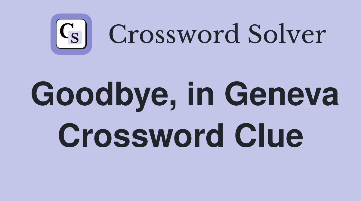 Goodbye, in Geneva Crossword Clue