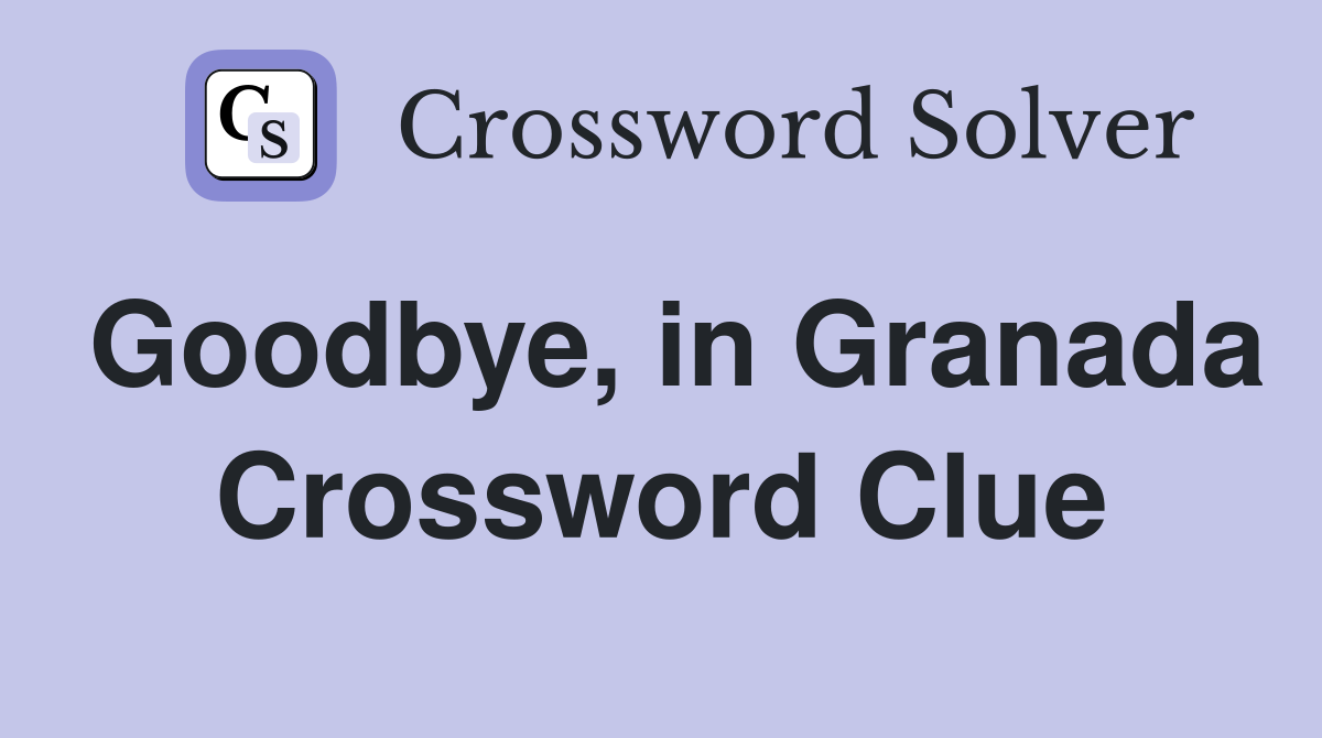 Goodbye, in Granada Crossword Clue