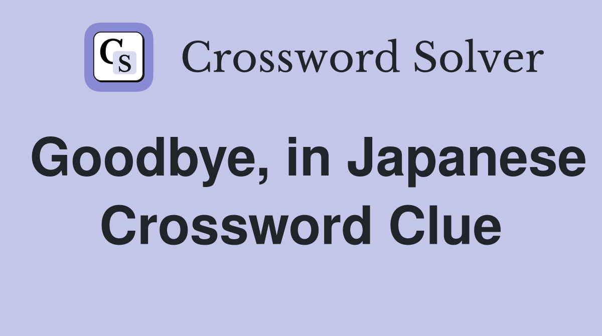 Goodbye, in Japanese Crossword Clue