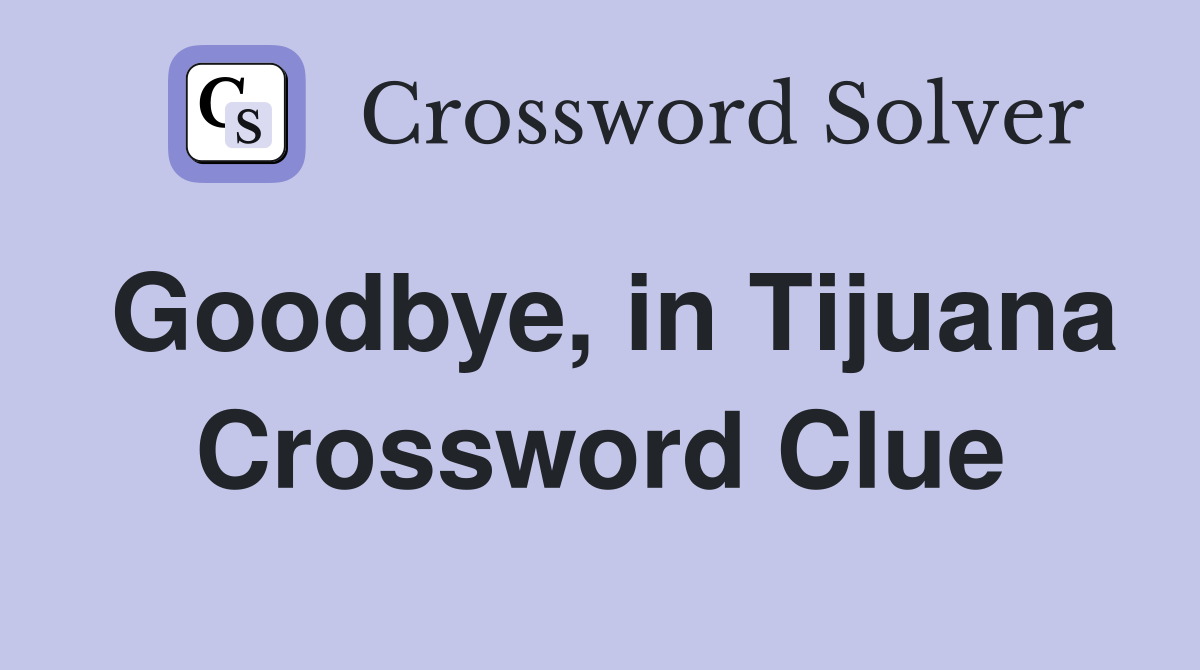 Goodbye, in Tijuana Crossword Clue