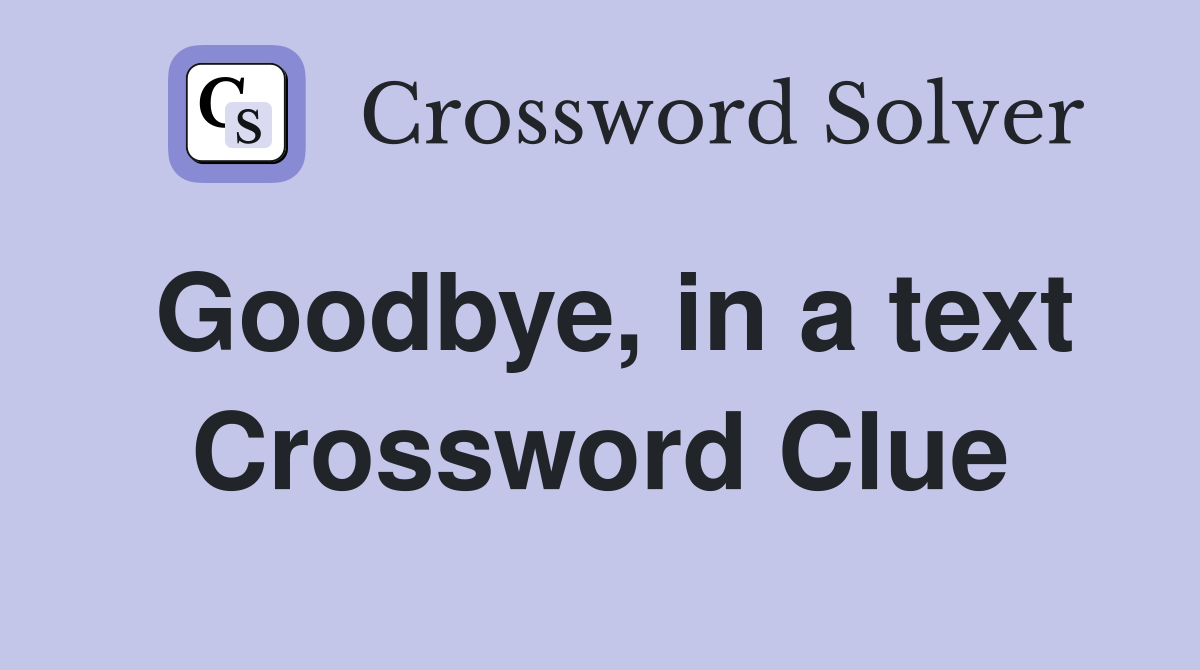 Goodbye, in a text Crossword Clue