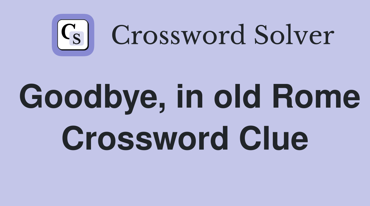 Goodbye, in old Rome Crossword Clue