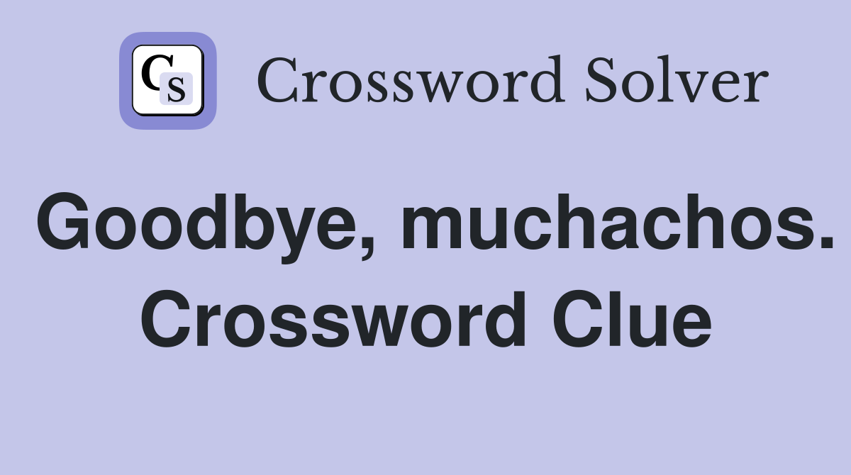 Goodbye, muchachos. Crossword Clue