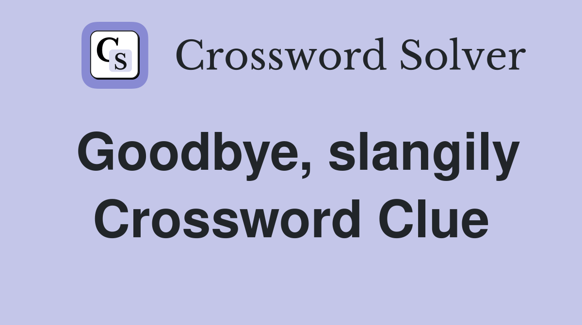 Goodbye, slangily Crossword Clue