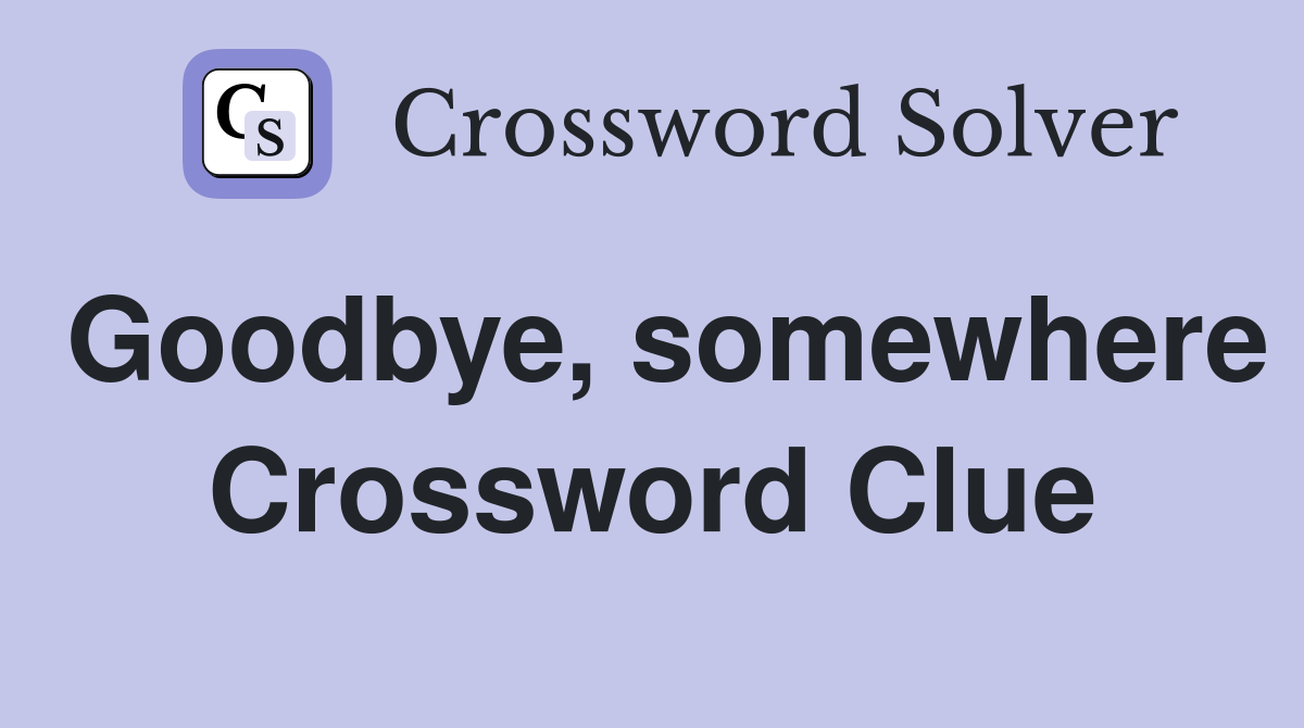 Goodbye, somewhere Crossword Clue