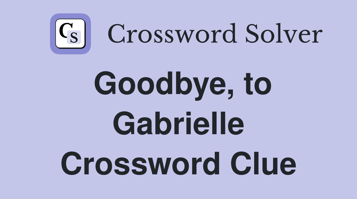 Goodbye, to Gabrielle Crossword Clue