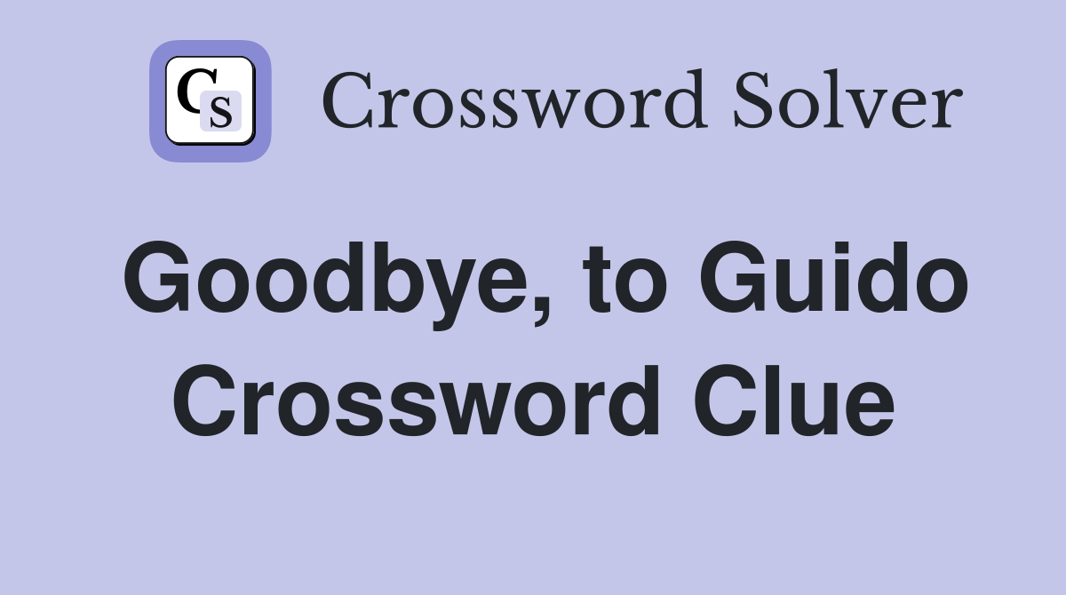 Goodbye, to Guido Crossword Clue